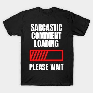 Sarcastic Comment Loading...Please Wait T-Shirt